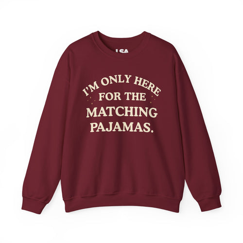 I'm Only Here for the Matching Pajamas | Holiday Crewneck